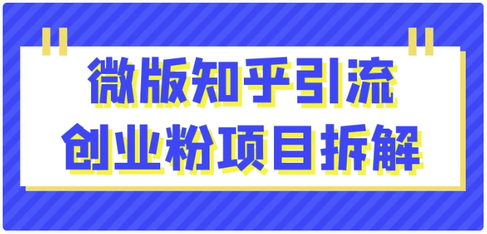 微版知乎引流创业粉项目拆解 【544MB】