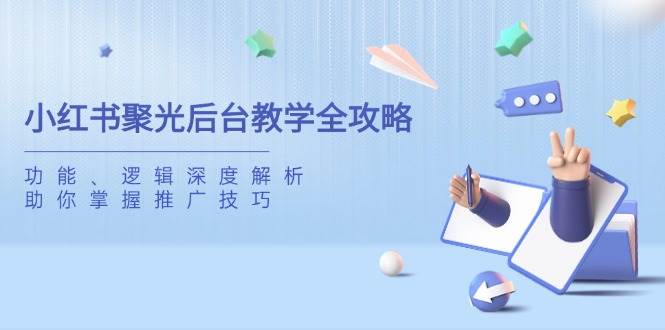 小红书聚光后台教学全攻略,功能、逻辑深度解析,助你掌握推广技巧7432 作者:福缘创业网 帖子ID:114914