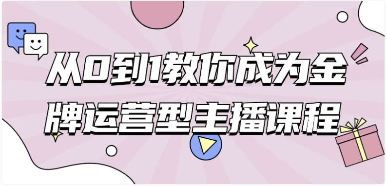 从0到1教你成为金牌运营型主播课程 【2.7GB】