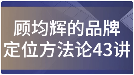顾均辉的品牌定位方法论43讲 【5.9GB】