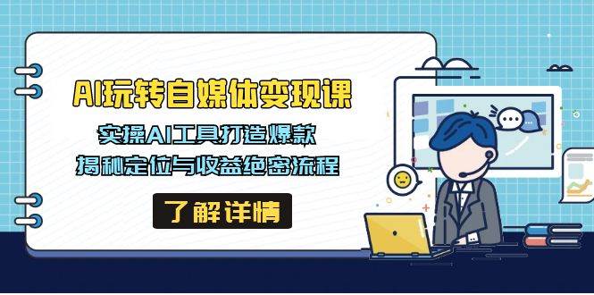 AI玩转自媒体变现课,实操AI工具打造爆款,揭秘定位与收益绝密流程6237 作者:福缘创业网 帖子ID:114769