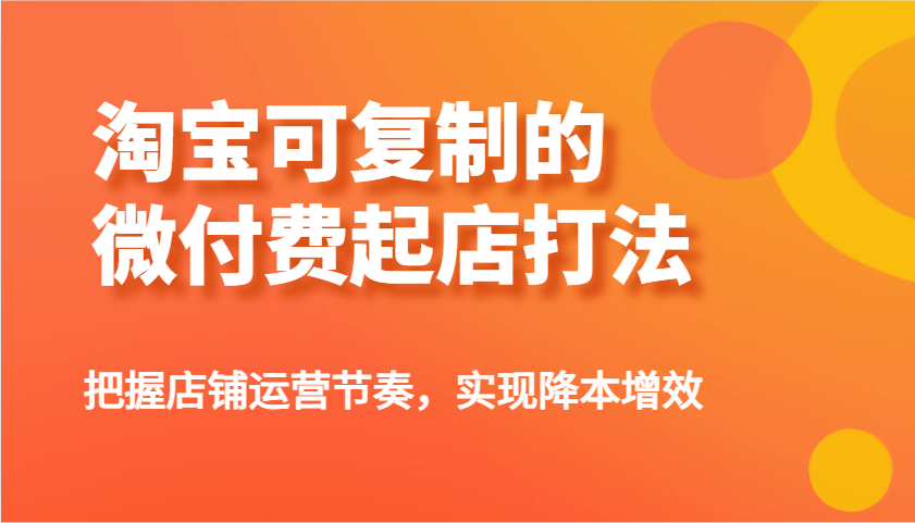 淘宝可复制的微付费起店打法，把握店铺运营节奏，实现降本增效！5041 作者:福缘创业网 帖子ID:114752 