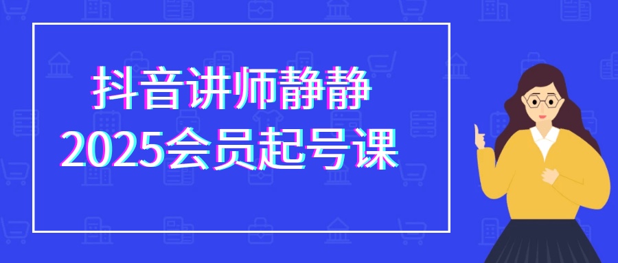 抖音讲师静静2025会员起号课22GB