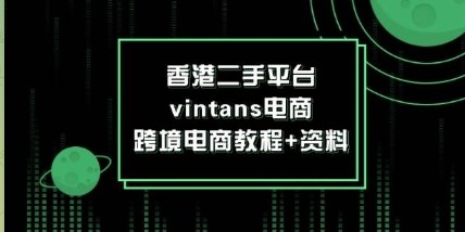 香港二手平台vintans电商，跨境电商教程+资料【73.9MB】