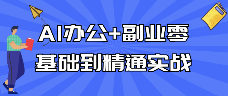 AI办公+副业零基础到精通实战 【1.5GB】