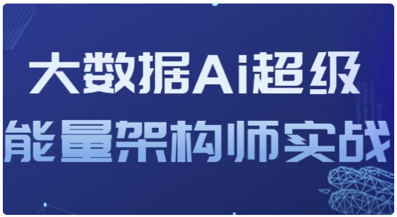 大数据Ai超级能量架构师实战 【3.1GB】