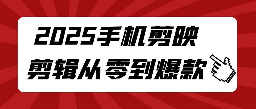 2025手机剪映剪辑从零到爆款共60节课程5G-资源社