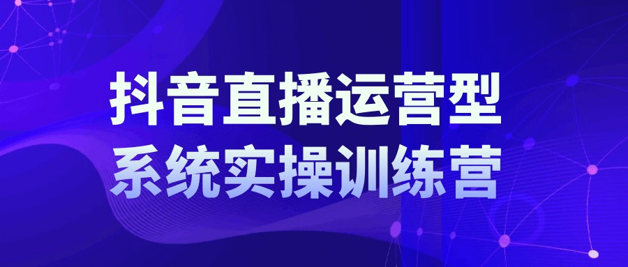 抖音直播运营系统实操训练营【15.5GBGB/MP4】