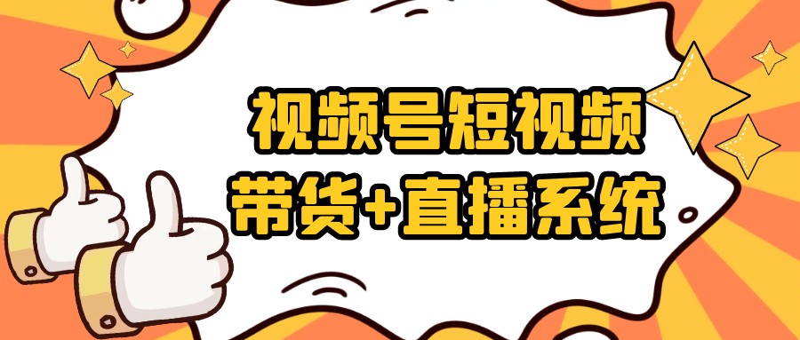 视频号短视频带货+直播系统【3.4GB/MP4】