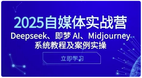 2025自媒体实战营,Deepseek、即梦 AI、Midjourney系统教程及案例实操 【1.4GB】