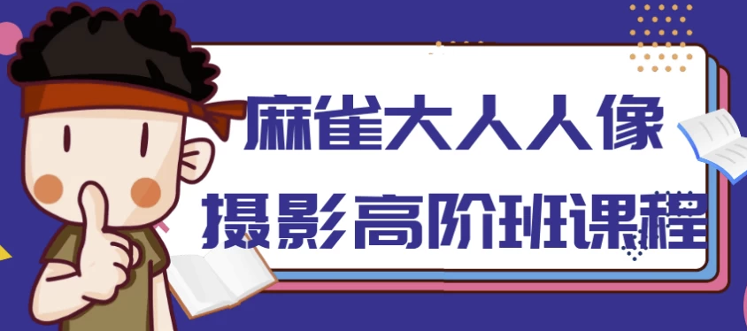 麻雀大人人像摄影高阶班 【3.8GB】