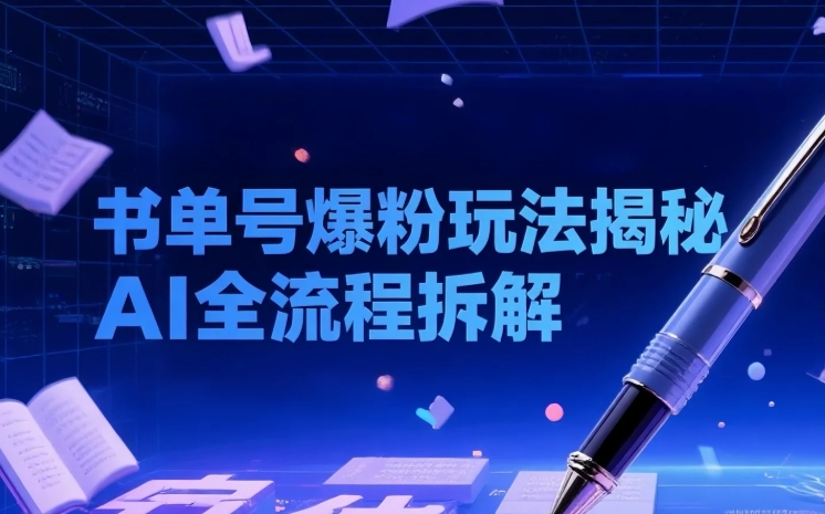 书单号最新爆粉玩法揭秘,10多条视频涨粉近10万,AI工具全流程拆解【55MB】