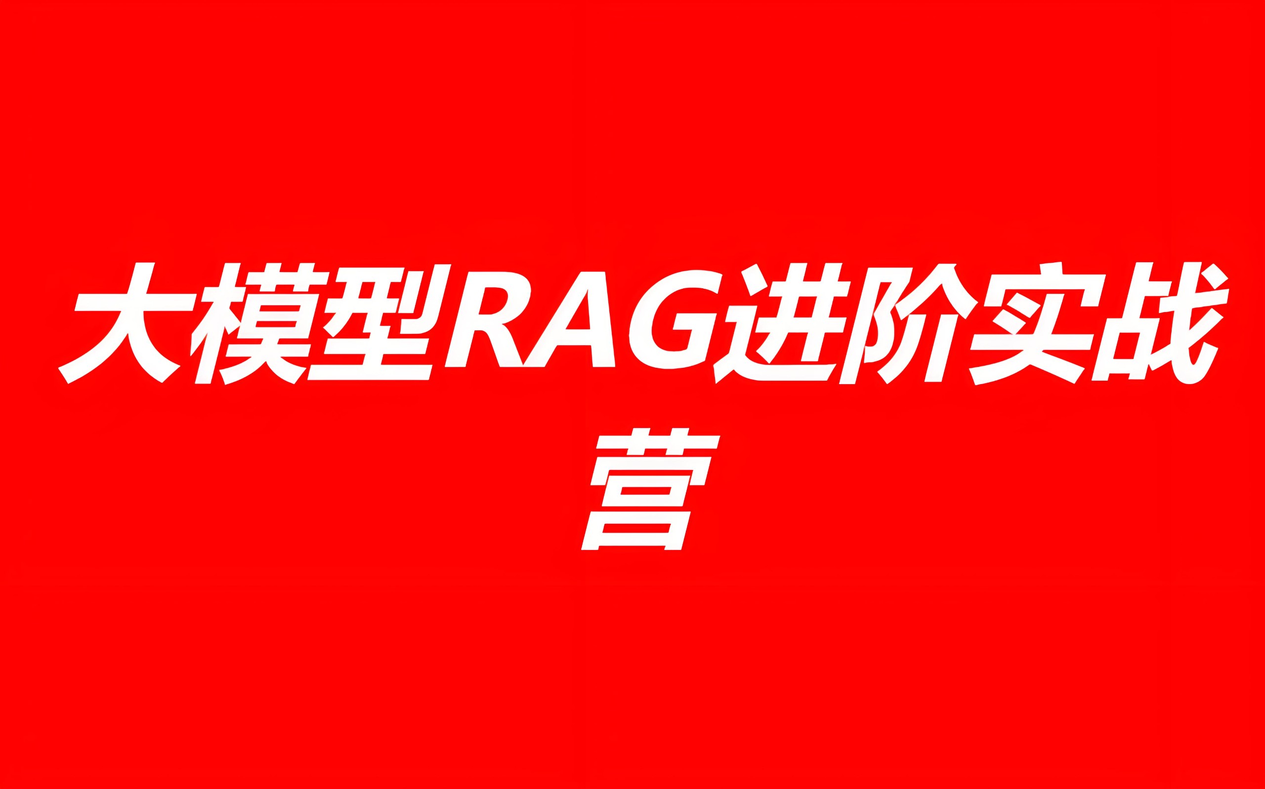 极客时间《大模型RAG进阶实战营》 7.5GB