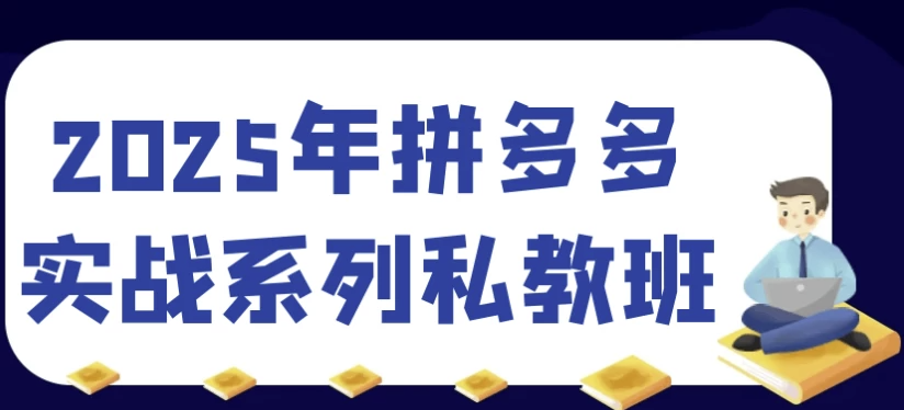 2025年拼多多实战系列私教班 【902.3MB】