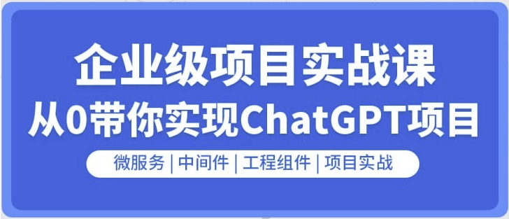 企业级GO项目实战课:从0带你实现ChatGPT项目 【12.1GB】