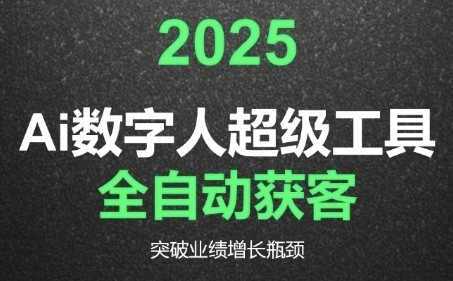 2025Ai数字人工具自动获客，教你借AI重塑获客流程，突破业绩增长瓶颈【790MB/MP4】