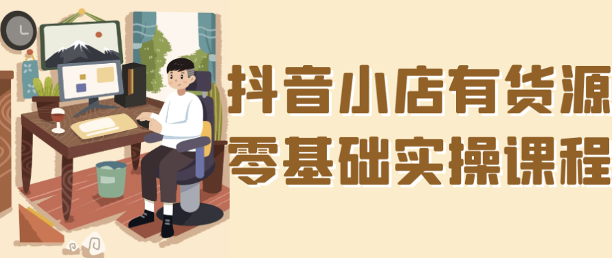 抖音小店有货源零基础实操课程 【703MB】