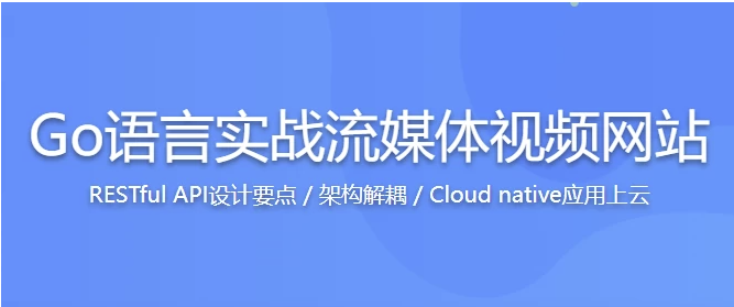 Go语言实战流媒体视频网站，高效学习Go高性能开发 - 带源码课件 【11.6GB】
