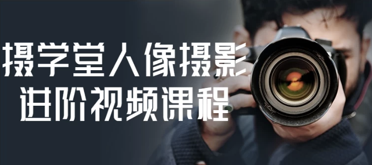 摄学堂人像摄影进阶视频课程 【2.3GB】