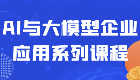 AI与大模型企业应用系列课程 【7.7GB】